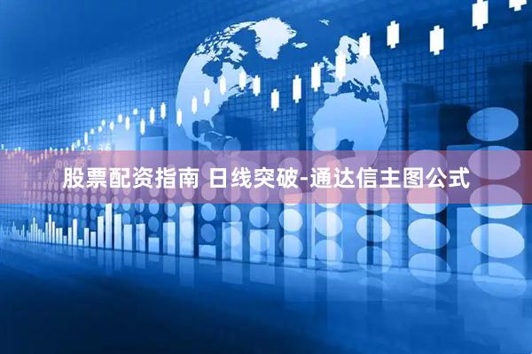 股票配资指南 日线突破-通达信主图公式